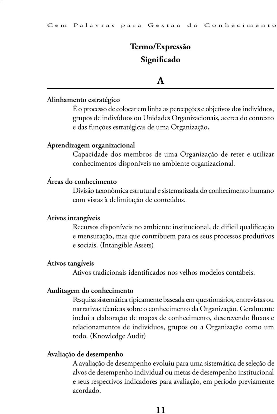 Áreas do conhecimento Divisão taxonômica estrutural e sistematizada do conhecimento humano com vistas à delimitação de conteúdos.