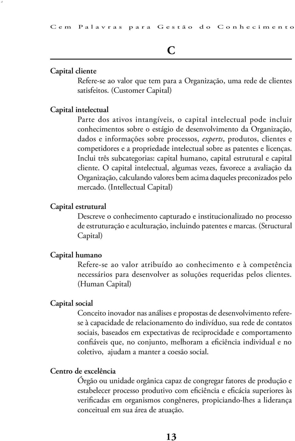 processos, experts, produtos, clientes e competidores e a propriedade intelectual sobre as patentes e licenças. Inclui três subcategorias: capital humano, capital estrutural e capital cliente.