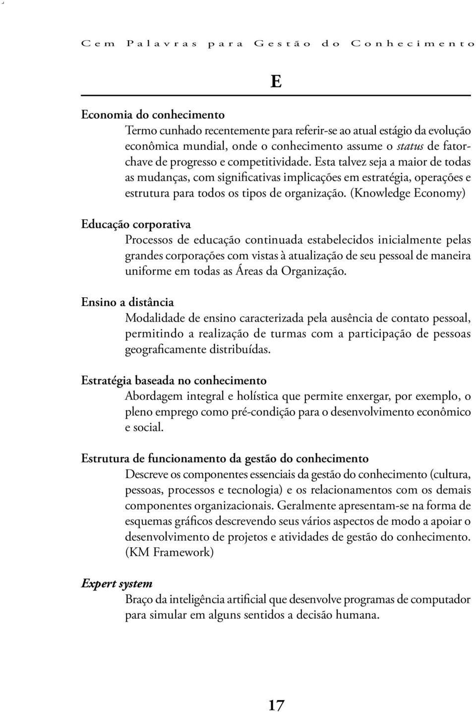 (Knowledge Economy) Educação corporativa Processos de educação continuada estabelecidos inicialmente pelas grandes corporações com vistas à atualização de seu pessoal de maneira uniforme em todas as