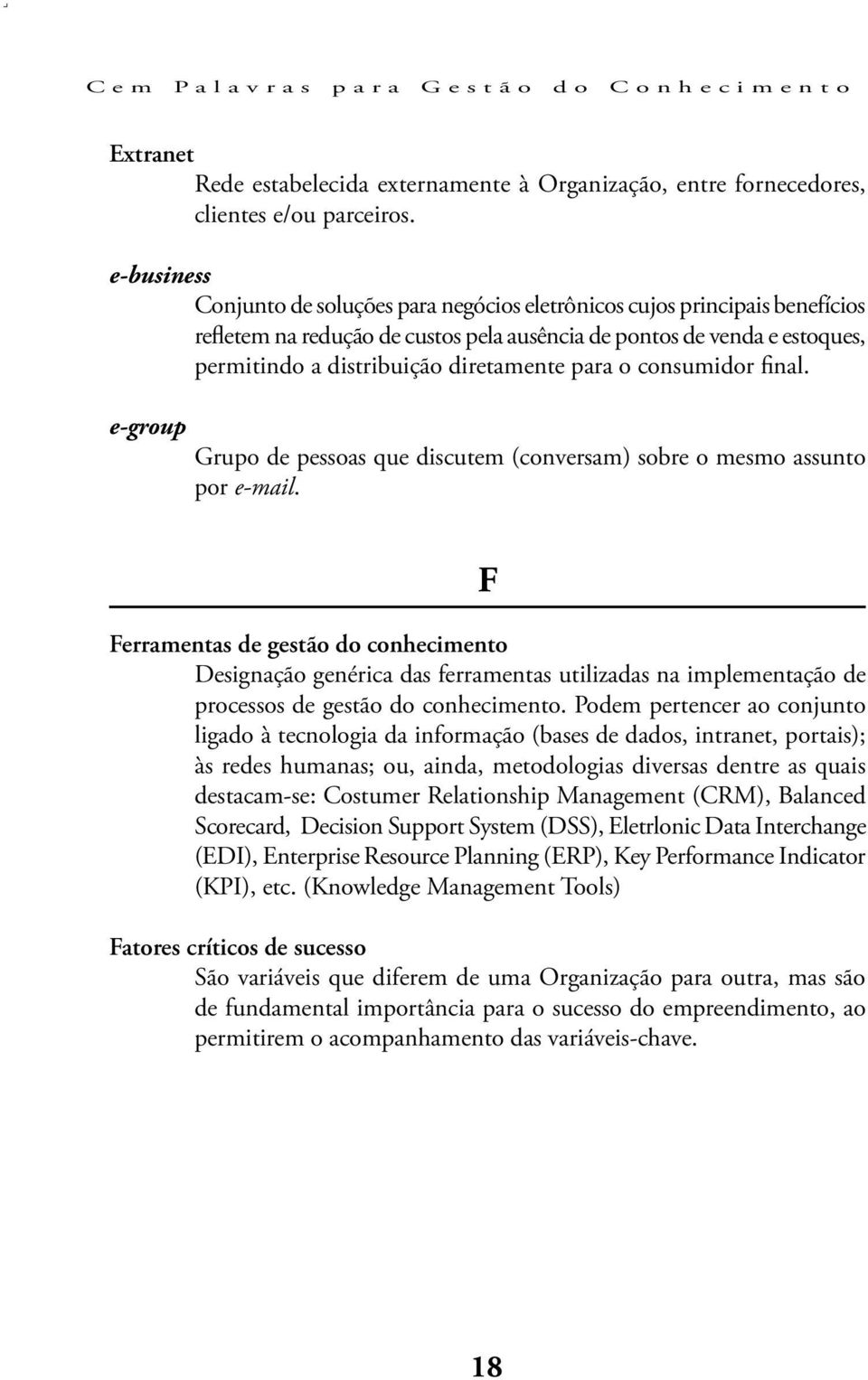 para o consumidor final. e-group Grupo de pessoas que discutem (conversam) sobre o mesmo assunto por e-mail.