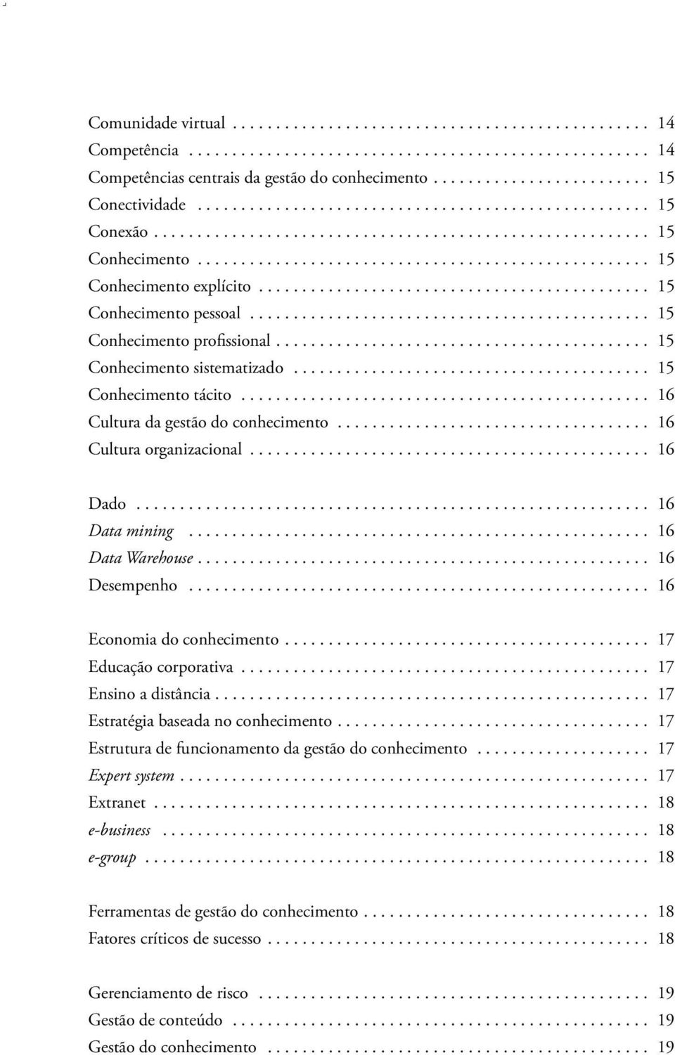 ................................................... 15 Conhecimento explícito............................................. 15 Conhecimento pessoal.............................................. 15 Conhecimento profissional.