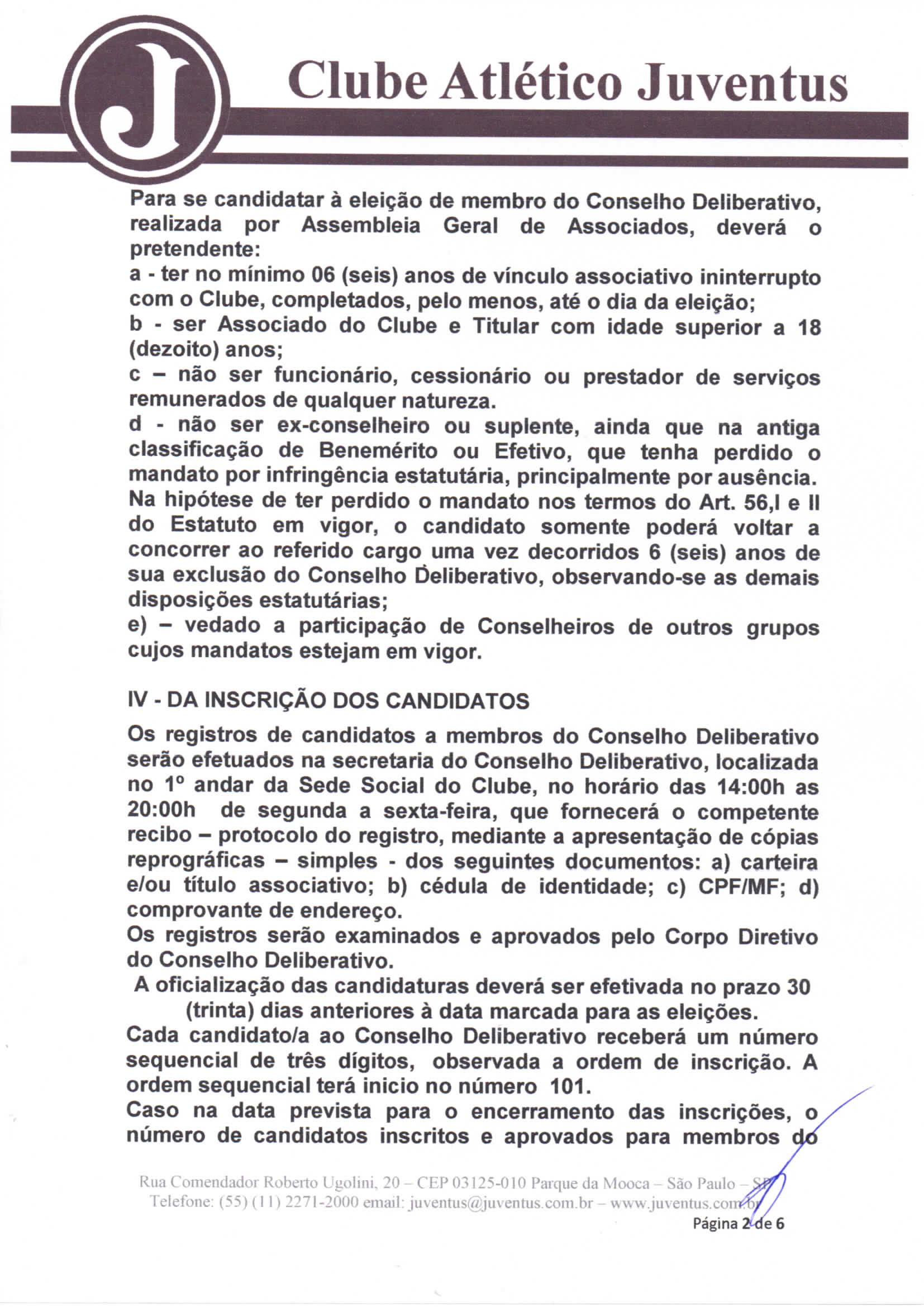 Para se candidatar à eleição de membro do Conselho Deliberativo, realizada por Assembleia Geral de Associados, deverá o pretendente: a - ter no mínimo 06 (seis) anos de vínculo associativo