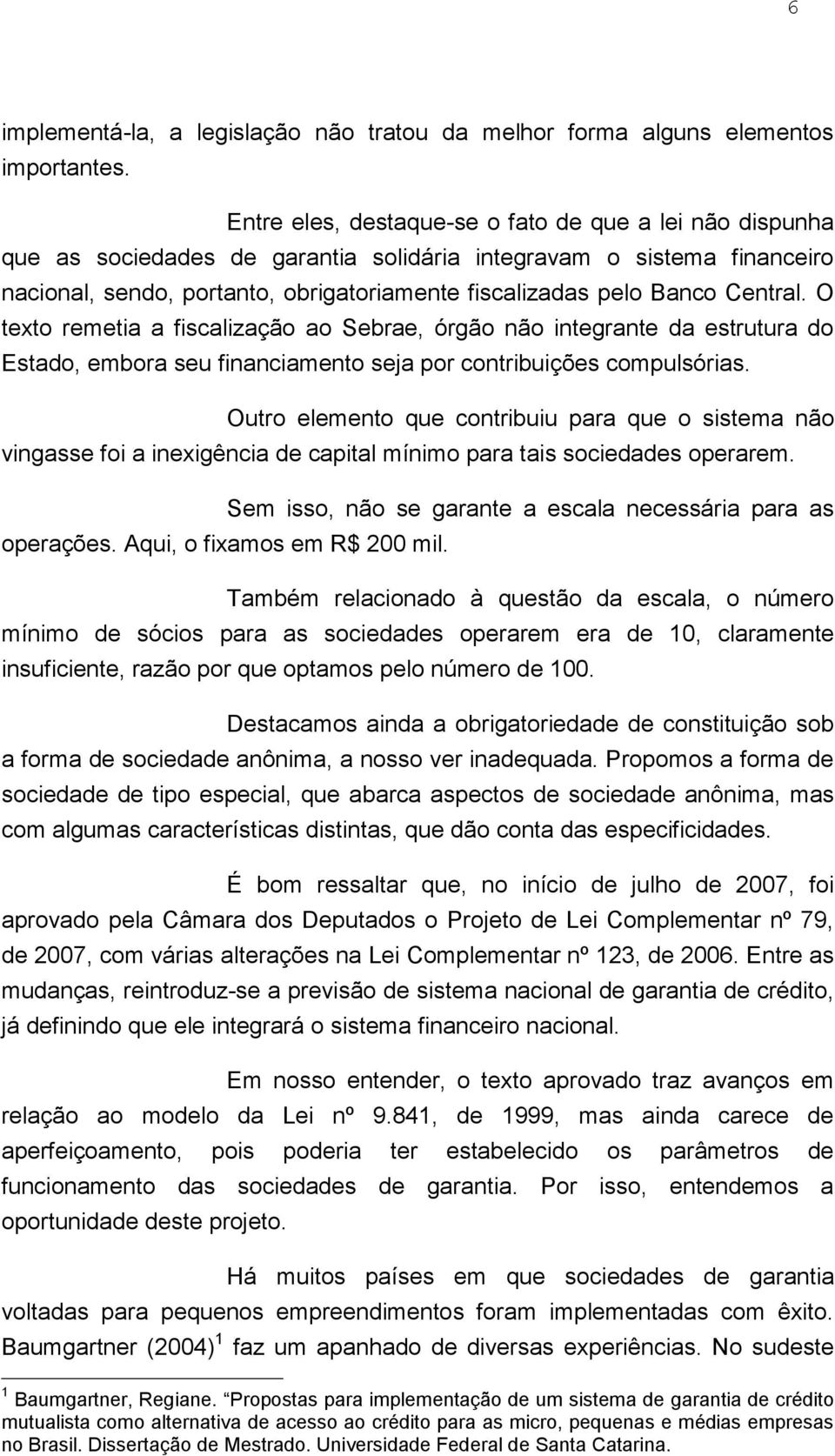 Central. O texto remetia a fiscalização ao Sebrae, órgão não integrante da estrutura do Estado, embora seu financiamento seja por contribuições compulsórias.