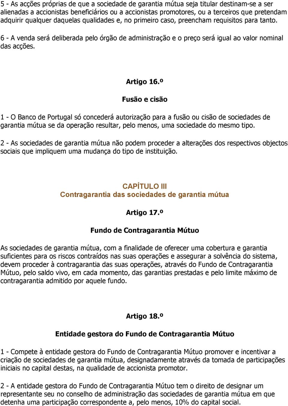 º Fusão e cisão 1 - O Banco de Portugal só concederá autorização para a fusão ou cisão de sociedades de garantia mútua se da operação resultar, pelo menos, uma sociedade do mesmo tipo.