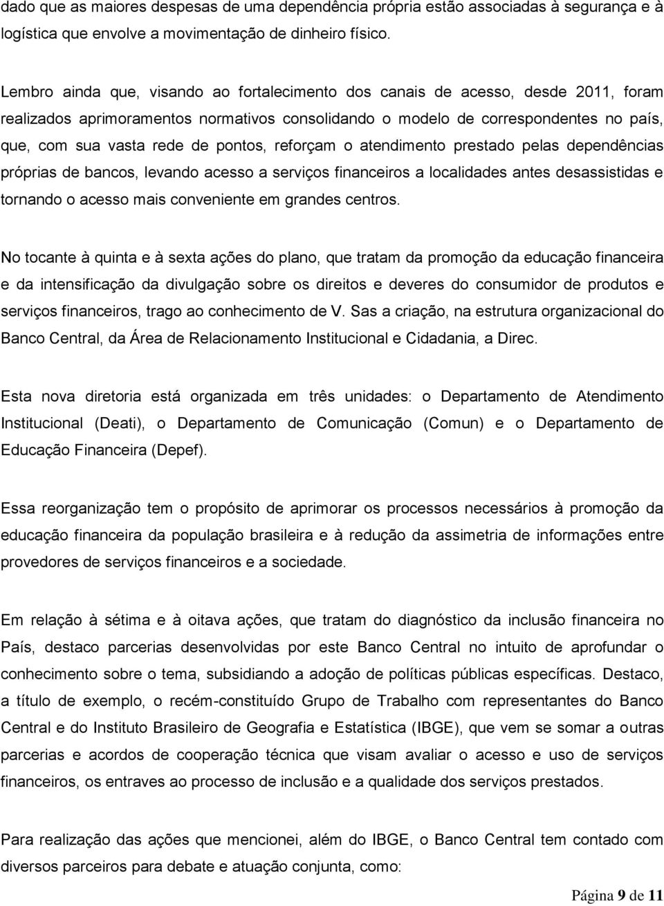 pontos, reforçam o atendimento prestado pelas dependências próprias de bancos, levando acesso a serviços financeiros a localidades antes desassistidas e tornando o acesso mais conveniente em grandes