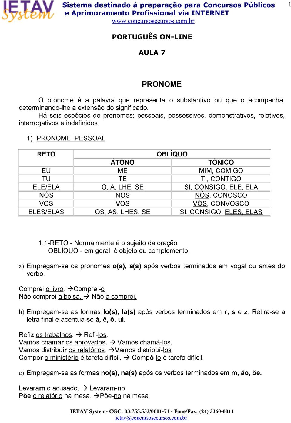 1) PRONOME PESSOAL RETO OBLÍQUO ÁTONO TÔNICO EU ME MIM, COMIGO TU TE TI, CONTIGO ELE/ELA O, A, LHE, SE SI, CONSIGO, ELE, ELA NÓS NOS NÓS, CONOSCO VÓS VOS VÓS, CONVOSCO ELES/ELAS OS, AS, LHES, SE SI,