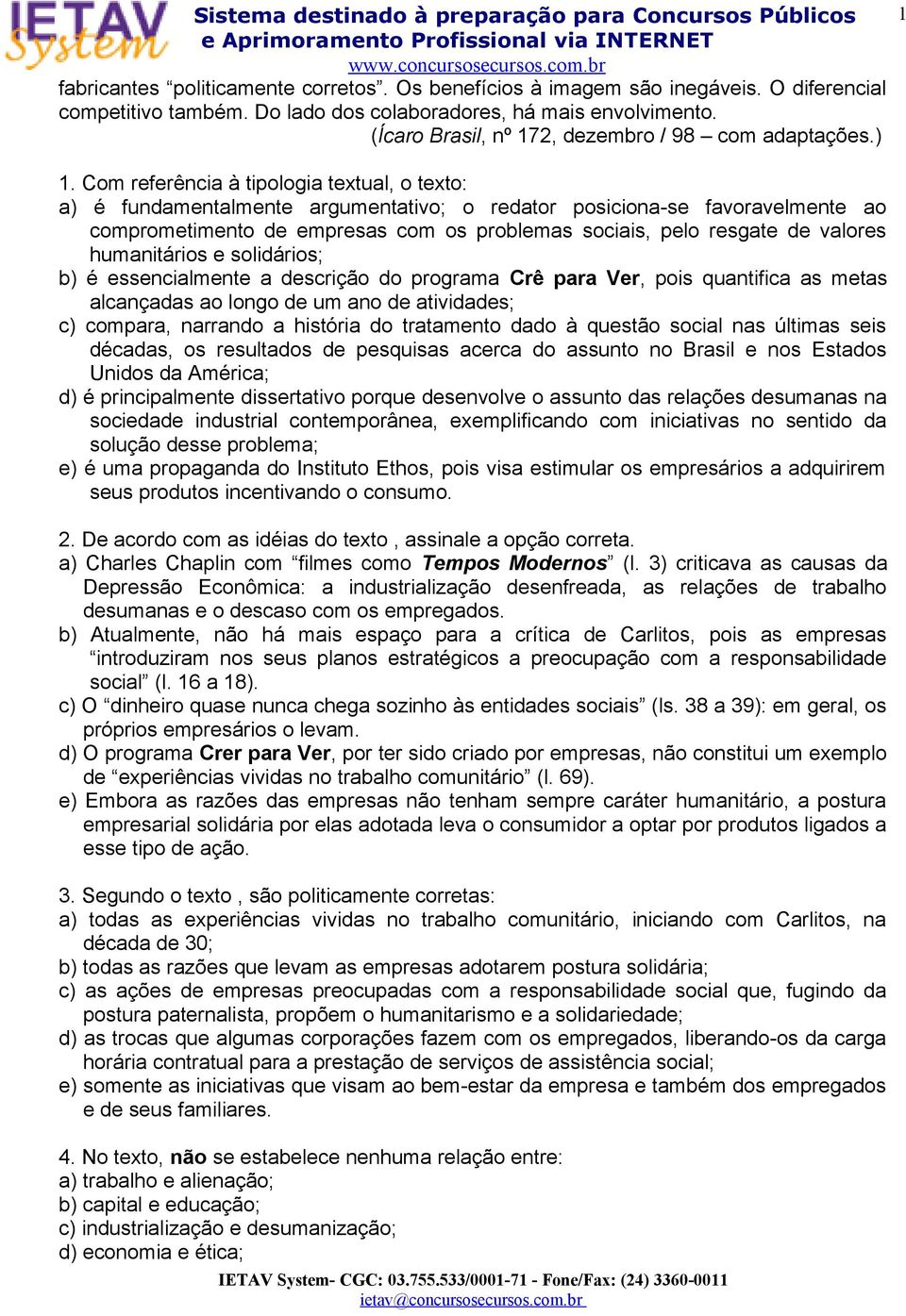 Com referência à tipologia textual, o texto: a) é fundamentalmente argumentativo; o redator posiciona-se favoravelmente ao comprometimento de empresas com os problemas sociais, pelo resgate de