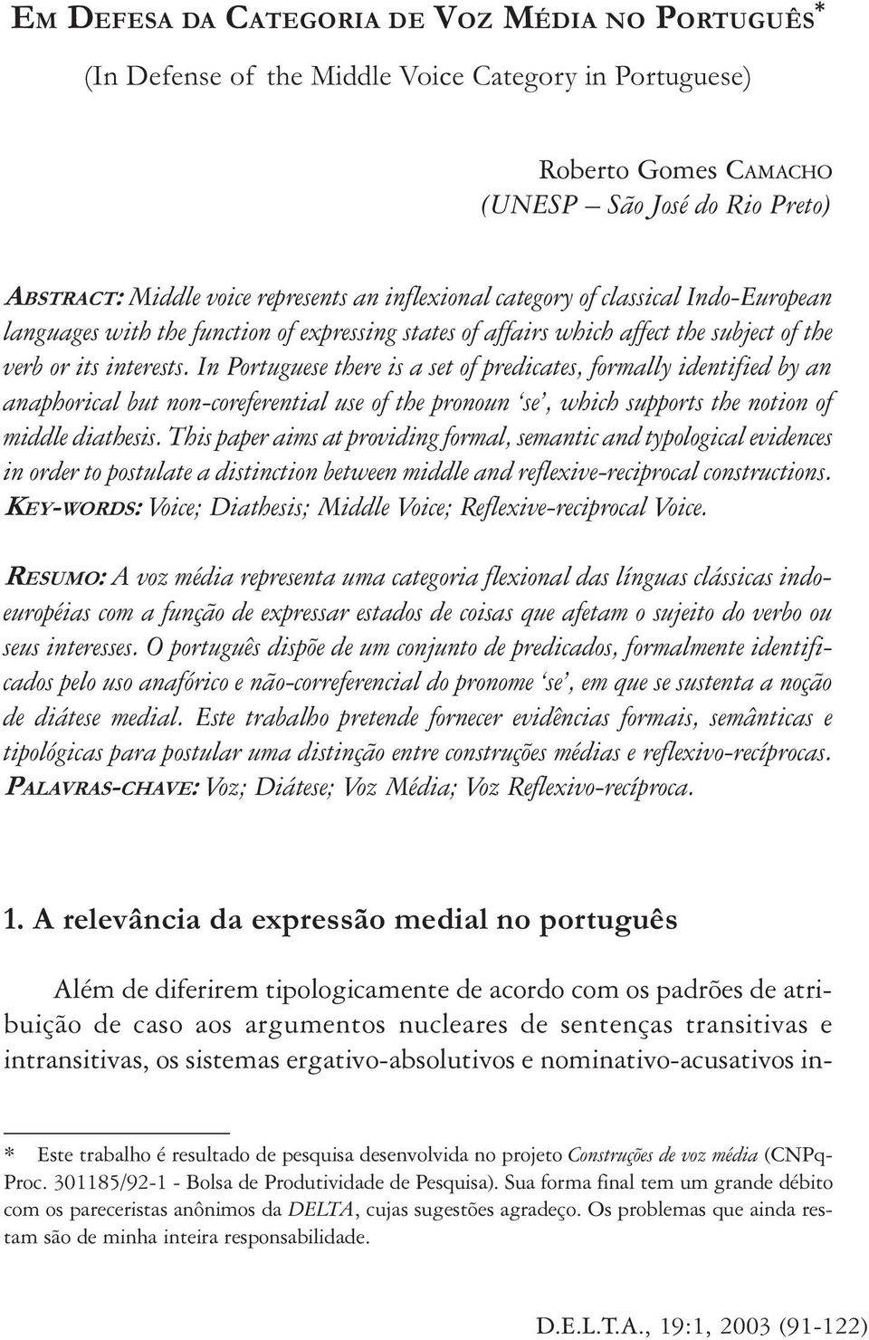 In Portuguese there is a set of predicates, formally identified by an anaphorical but non-coreferential use of the pronoun se, which supports the notion of middle diathesis.