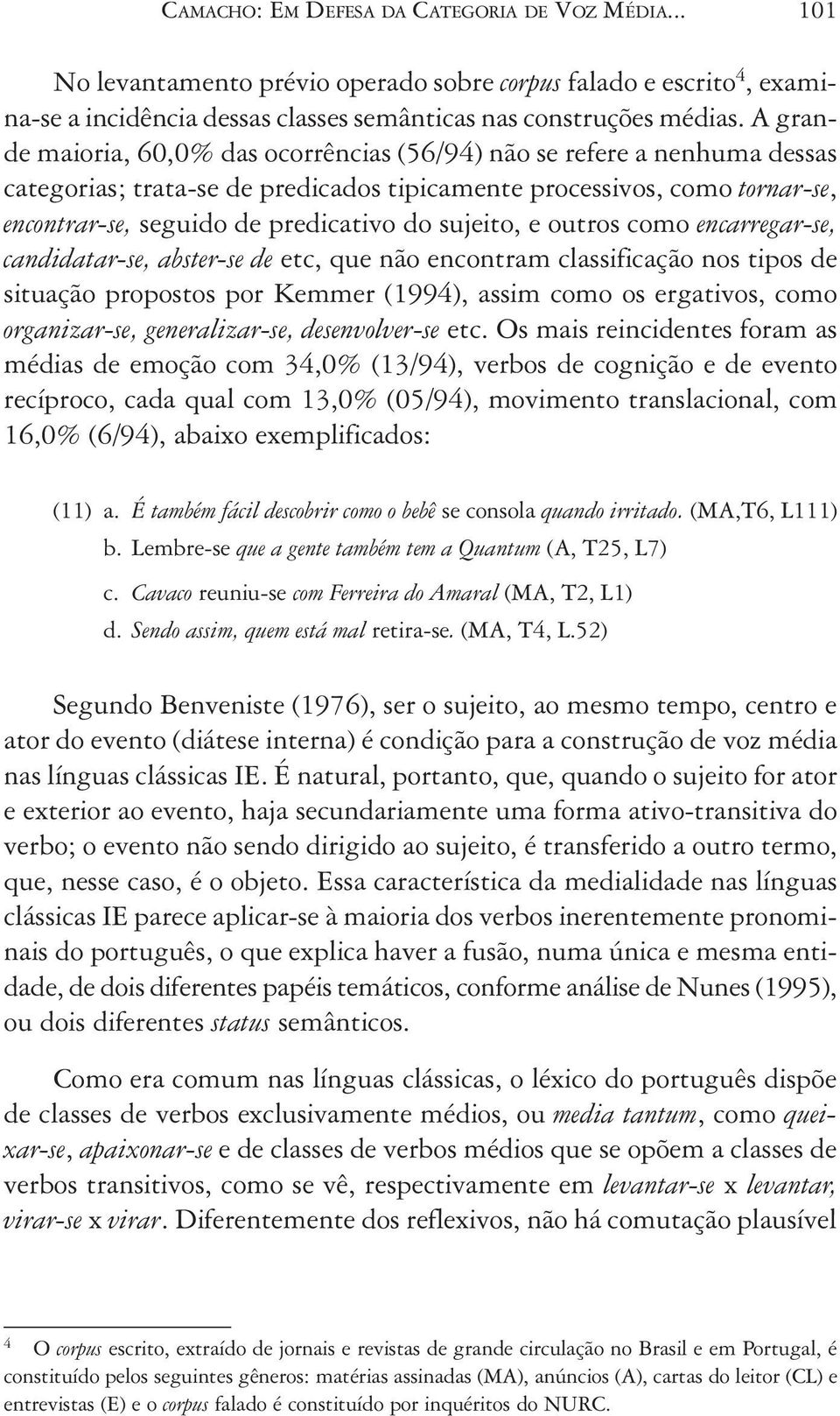 sujeito, e outros como encarregar-se, candidatar-se, abster-se de etc, que não encontram classificação nos tipos de situação propostos por Kemmer (1994), assim como os ergativos, como organizar-se,