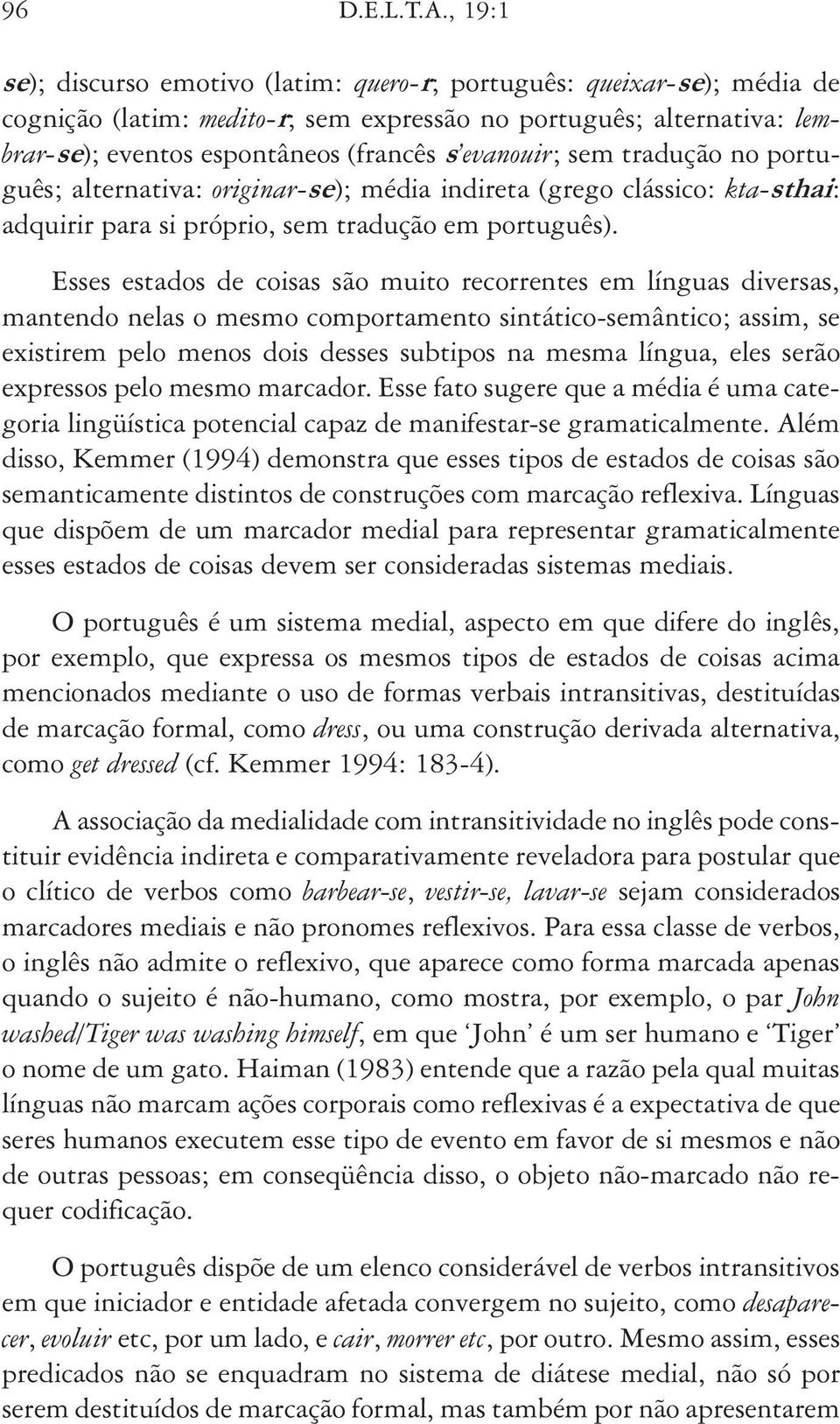 evanouir; sem tradução no português; alternativa: originar-se); média indireta (grego clássico: kta-sthai: adquirir para si próprio, sem tradução em português).