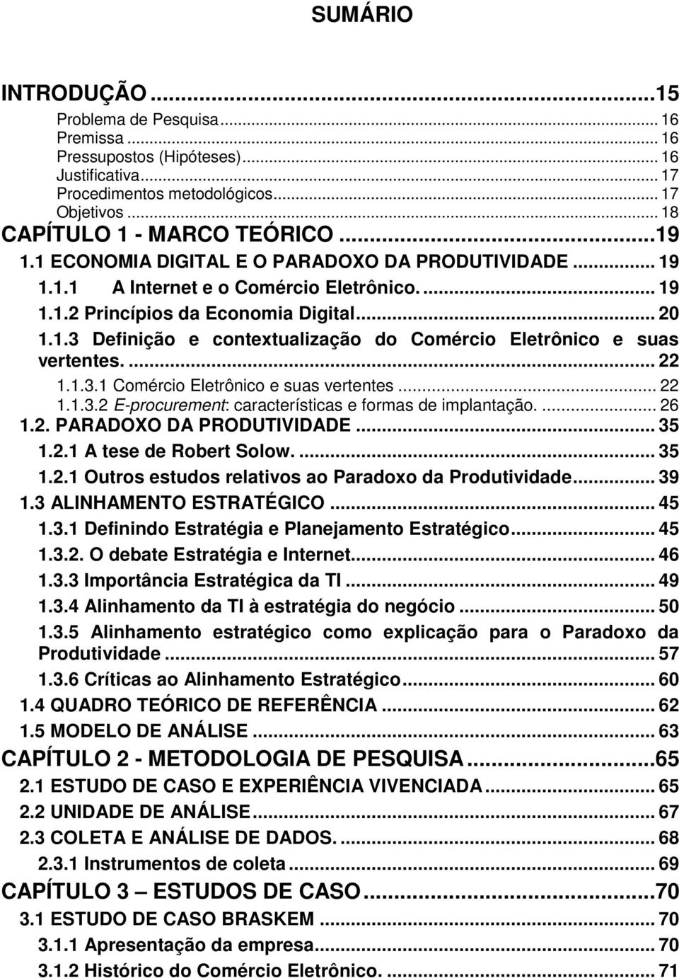 ... 22 1.1.3.1 Comércio Eletrônico e suas vertentes... 22 1.1.3.2 E-procurement: características e formas de implantação.... 26 1.2. PARADOXO DA PRODUTIVIDADE... 35 1.2.1 A tese de Robert Solow.... 35 1.2.1 Outros estudos relativos ao Paradoxo da Produtividade.