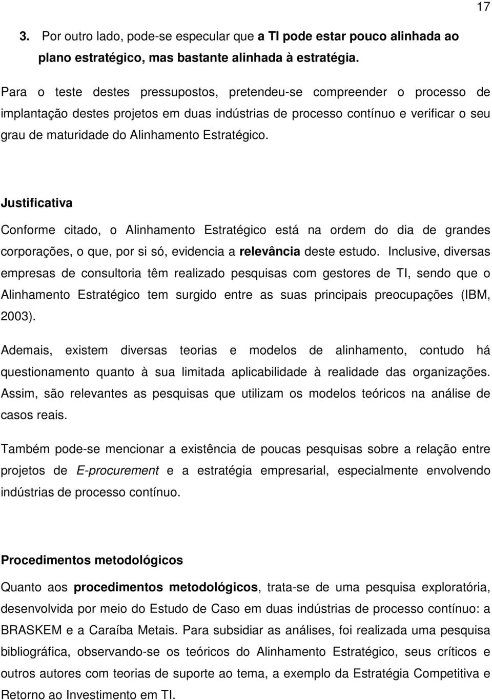 Estratégico. Justificativa Conforme citado, o Alinhamento Estratégico está na ordem do dia de grandes corporações, o que, por si só, evidencia a relevância deste estudo.