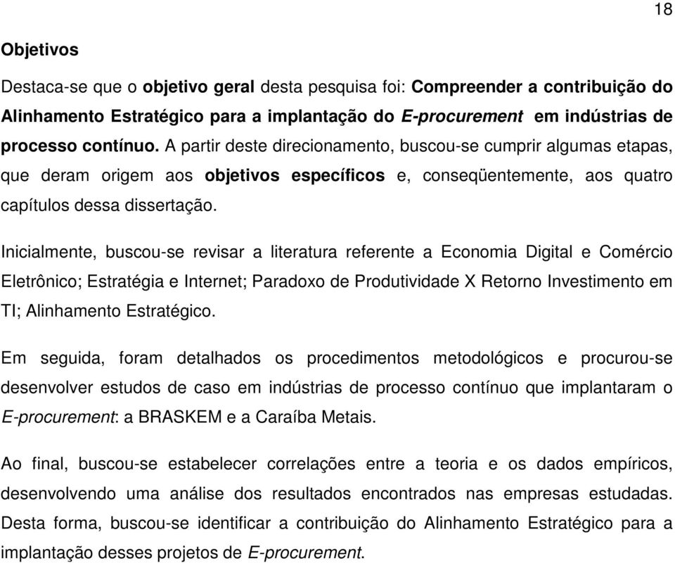 Inicialmente, buscou-se revisar a literatura referente a Economia Digital e Comércio Eletrônico; Estratégia e Internet; Paradoxo de Produtividade X Retorno Investimento em TI; Alinhamento Estratégico.