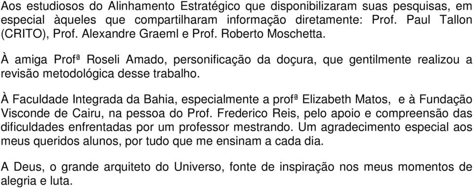 À Faculdade Integrada da Bahia, especialmente a profª Elizabeth Matos, e à Fundação Visconde de Cairu, na pessoa do Prof.