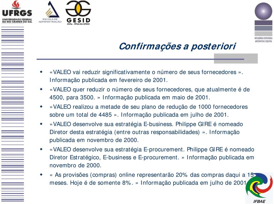«VALEO realizou a metade de seu plano de redução de 1000 fornecedores sobre um total de 4485». Informação publicada em julho de 2001. «VALEO desenvolve sua estratégia E-business.