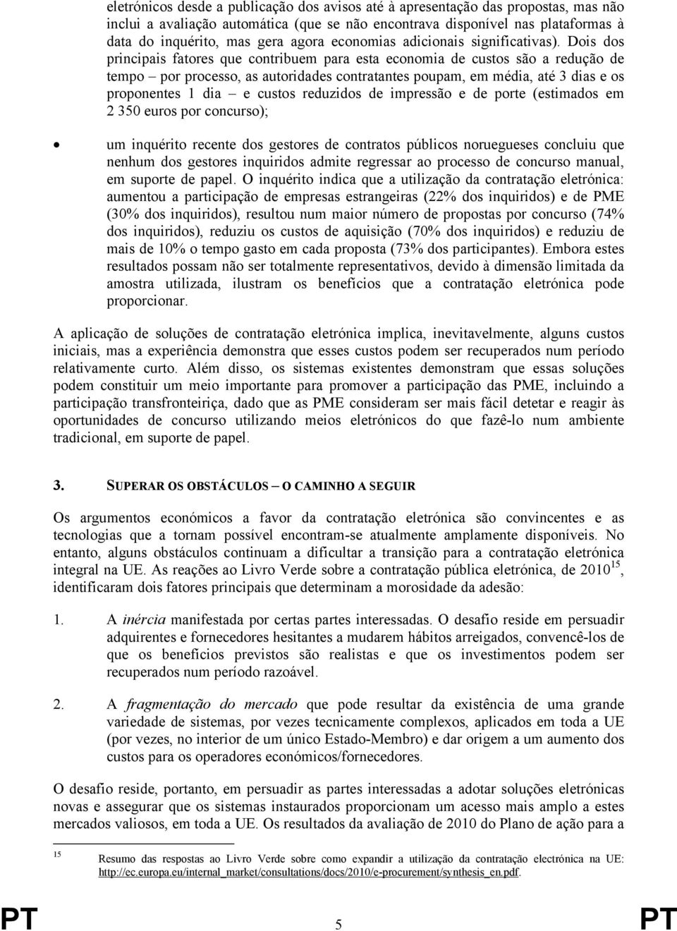 Dois dos principais fatores que contribuem para esta economia de custos são a redução de tempo por processo, as autoridades contratantes poupam, em média, até 3 dias e os proponentes 1 dia e custos