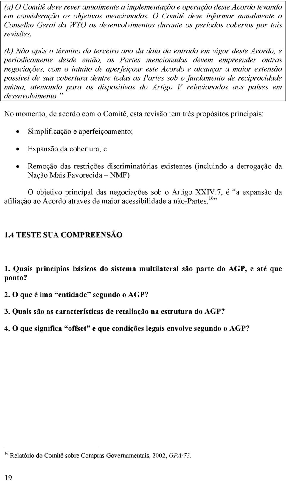 (b) Não após o término do terceiro ano da data da entrada em vigor deste Acordo, e periodicamente desde então, as Partes mencionadas devem empreender outras negociações, com o intuito de aperfeiçoar