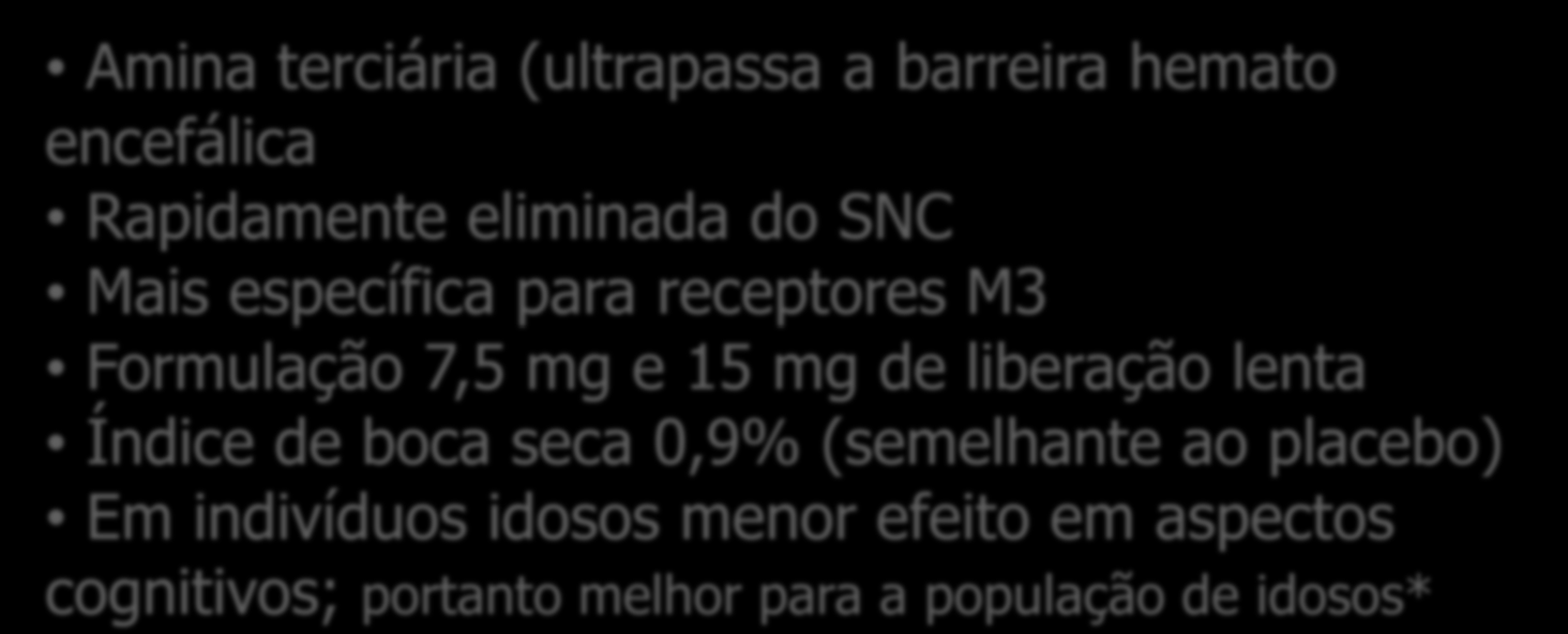 Tratamento Farmacológico: Darifenacina Amina terciária (ultrapassa a barreira hemato encefálica Rapidamente eliminada do SNC Mais específica para receptores M3 Formulação 7,5 mg e 15 mg de liberação