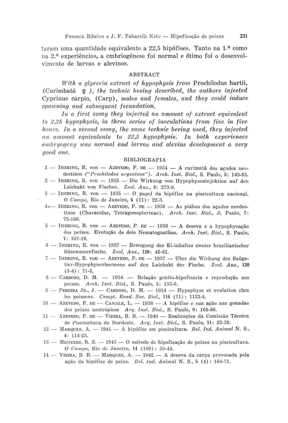 Fonseca Ribeiro e J. F. Tabarelli Neto ipofisação de peixes 231 taram uma quantidade equivalente a 22,5 hipófises. Tanto na l. a como na 2.