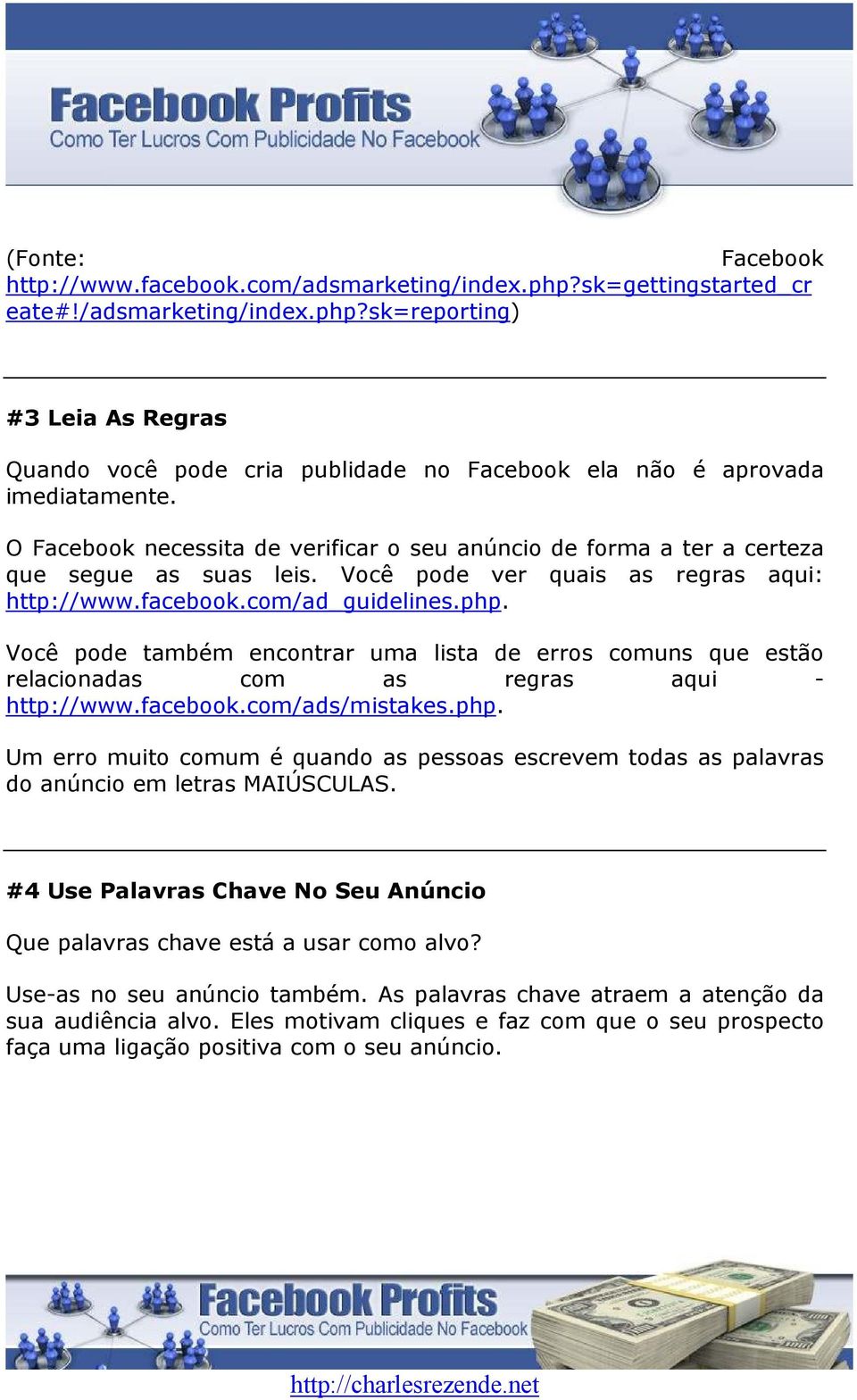 Você pode também encontrar uma lista de erros comuns que estão relacionadas com as regras aqui - http://www.facebook.com/ads/mistakes.php.