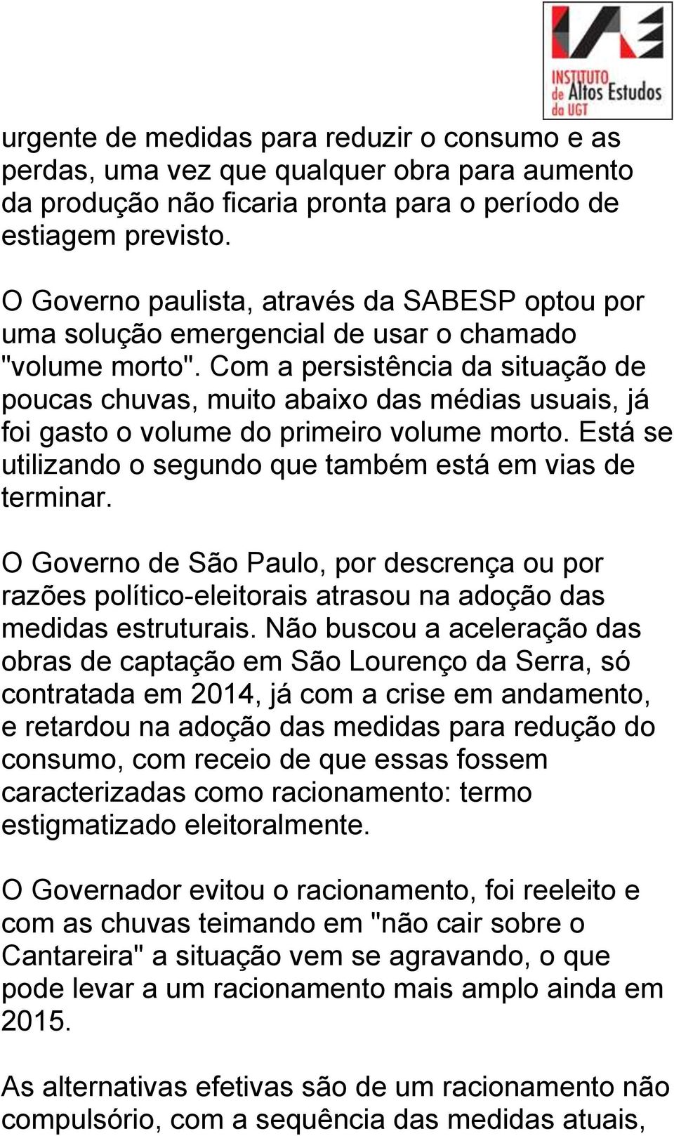 Com a persistência da situação de poucas chuvas, muito abaixo das médias usuais, já foi gasto o volume do primeiro volume morto. Está se utilizando o segundo que também está em vias de terminar.