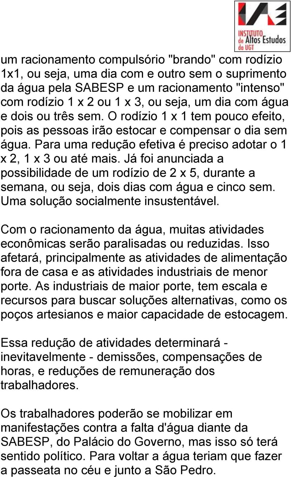 Já foi anunciada a possibilidade de um rodízio de 2 x 5, durante a semana, ou seja, dois dias com água e cinco sem. Uma solução socialmente insustentável.