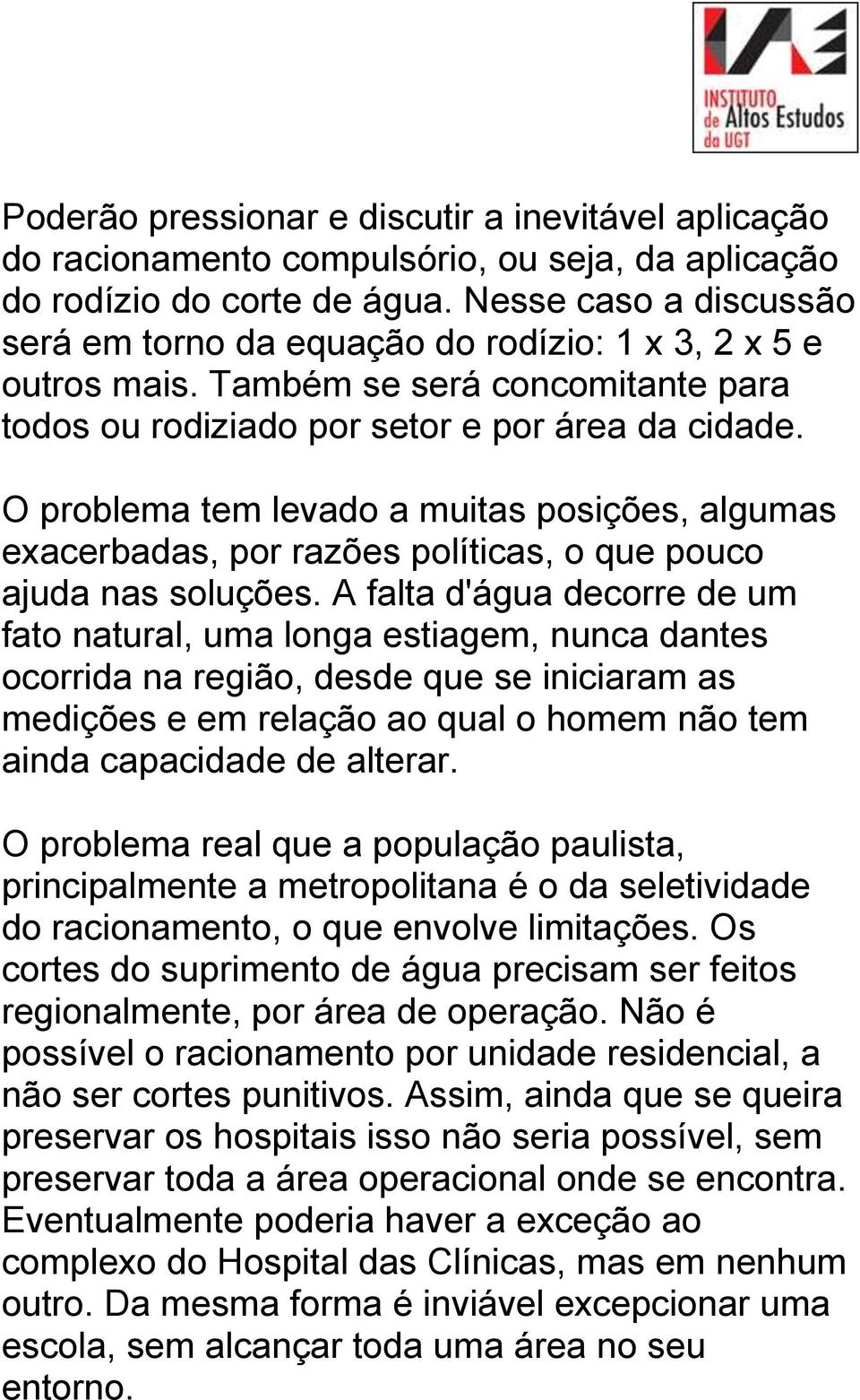 O problema tem levado a muitas posições, algumas exacerbadas, por razões políticas, o que pouco ajuda nas soluções.