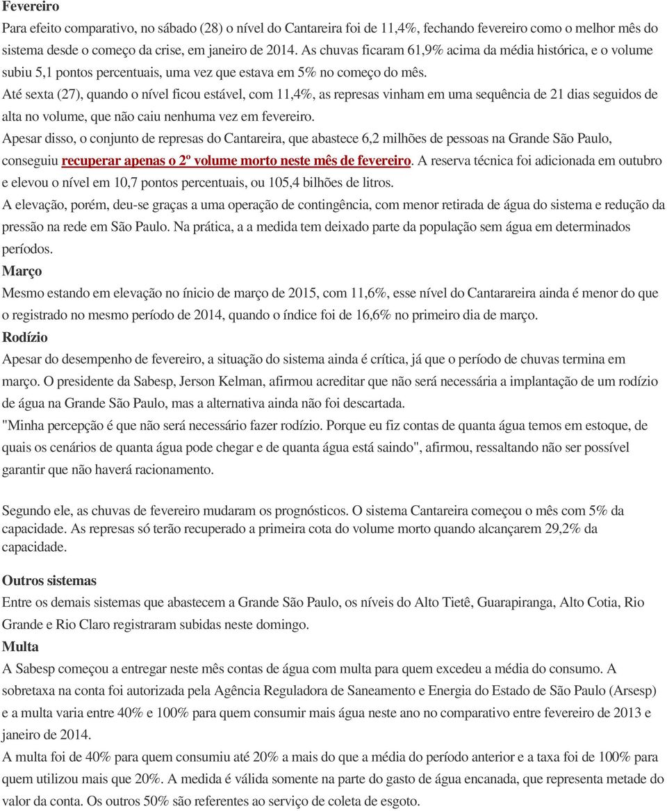 Até sexta (27), quando o nível ficou estável, com 11,4%, as represas vinham em uma sequência de 21 dias seguidos de alta no volume, que não caiu nenhuma vez em fevereiro.