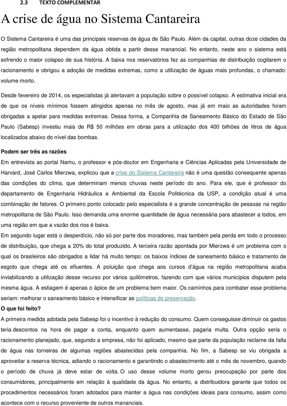 A baixa nos reservatórios fez as companhias de distribuição cogitarem o racionamento e obrigou a adoção de medidas extremas, como a utilização de águas mais profundas, o chamado: volume morto.