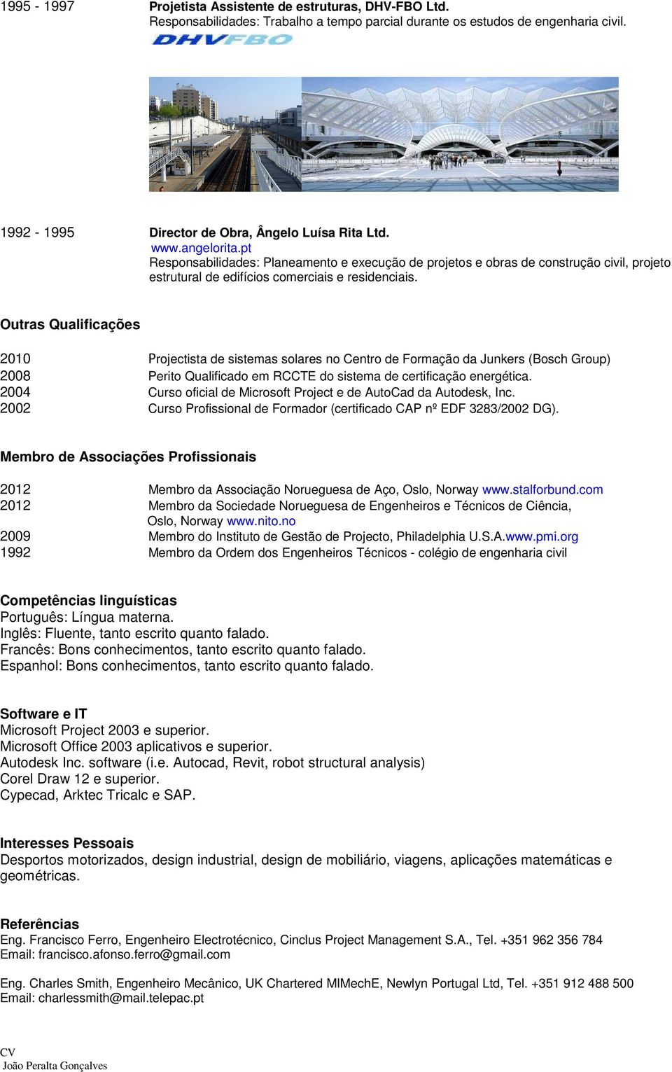 Outras Qualificações 2010 Projectista de sistemas solares no Centro de Formação da Junkers (Bosch Group) 2008 Perito Qualificado em RCCTE do sistema de certificação energética.