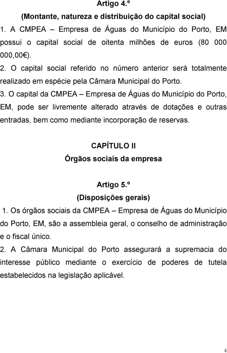 O capital da CMPEA Empresa de Águas do Município do Porto, EM, pode ser livremente alterado através de dotações e outras entradas, bem como mediante incorporação de reservas.