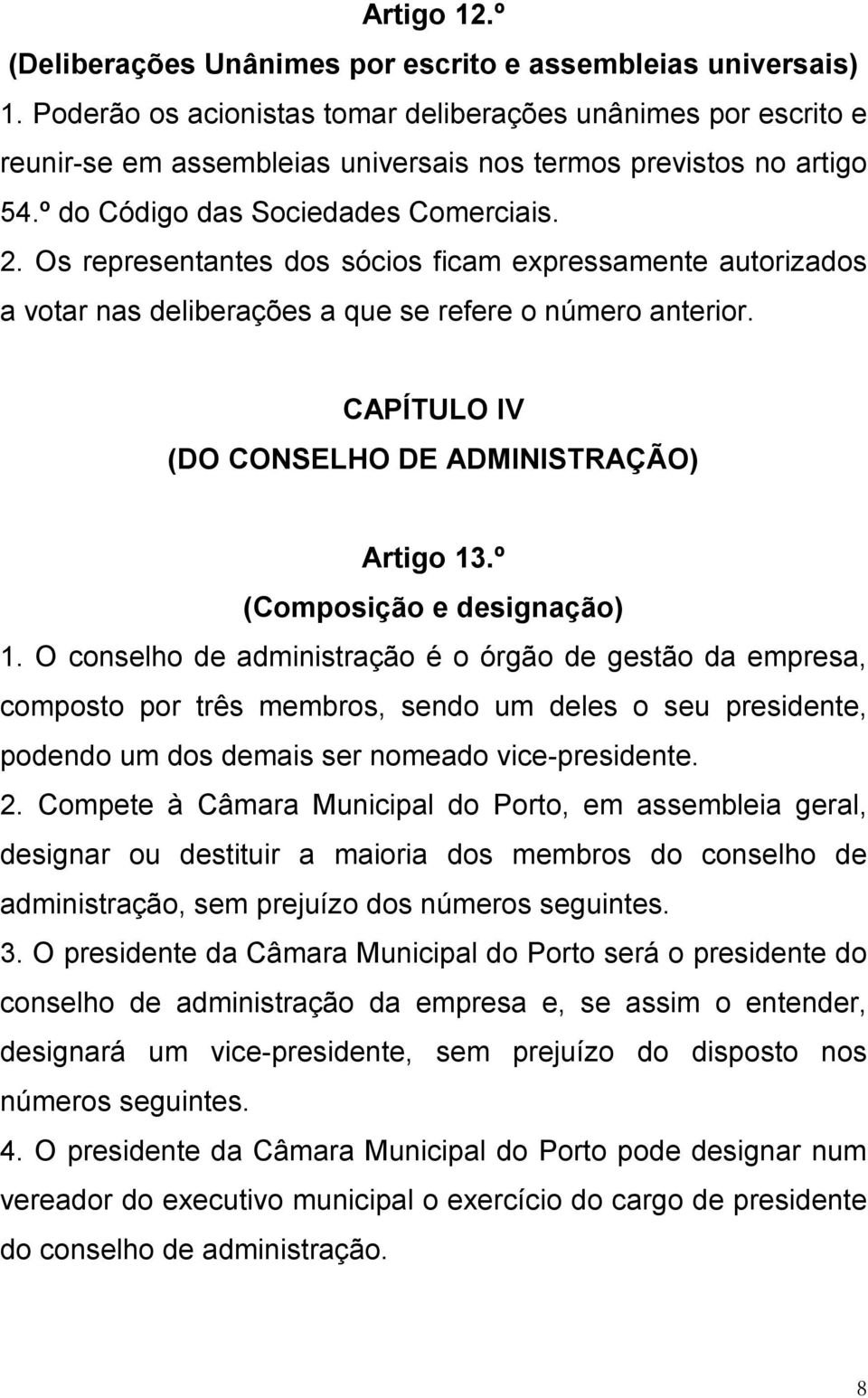 Os representantes dos sócios ficam expressamente autorizados a votar nas deliberações a que se refere o número anterior. CAPÍTULO IV (DO CONSELHO DE ADMINISTRAÇÃO) Artigo 13.