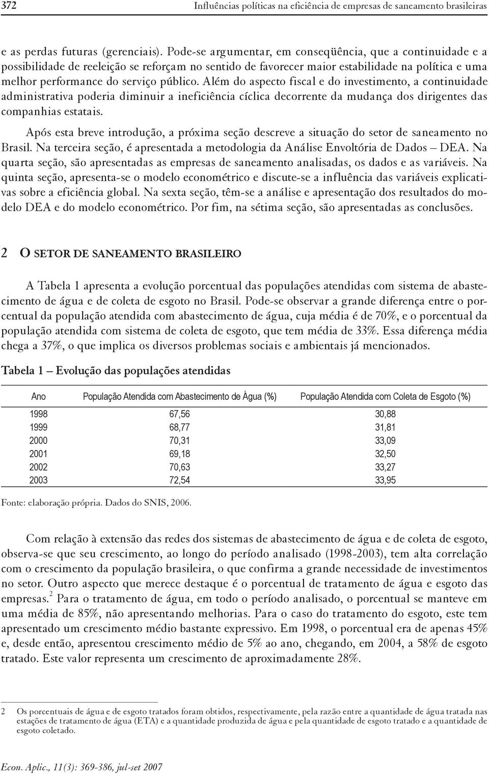 Além do aspecto fiscal e do investimento, a continuidade administrativa poderia diminuir a ineficiência cíclica decorrente da mudança dos dirigentes das companhias estatais.