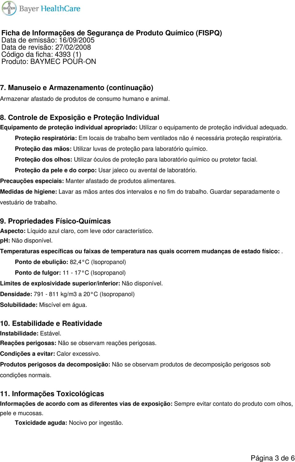 Proteção respiratória: Em locais de trabalho bem ventilados não é necessária proteção respiratória. Proteção das mãos: Utilizar luvas de proteção para laboratório químico.