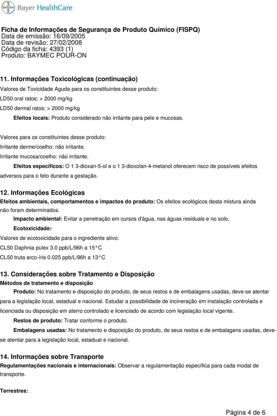 Efeitos específicos: O 1 3-dioxan-5-ol e o 1 3-dioxolan-4-metanol oferecem risco de possíveis efeitos adversos para o feto durante a gestação. 12.