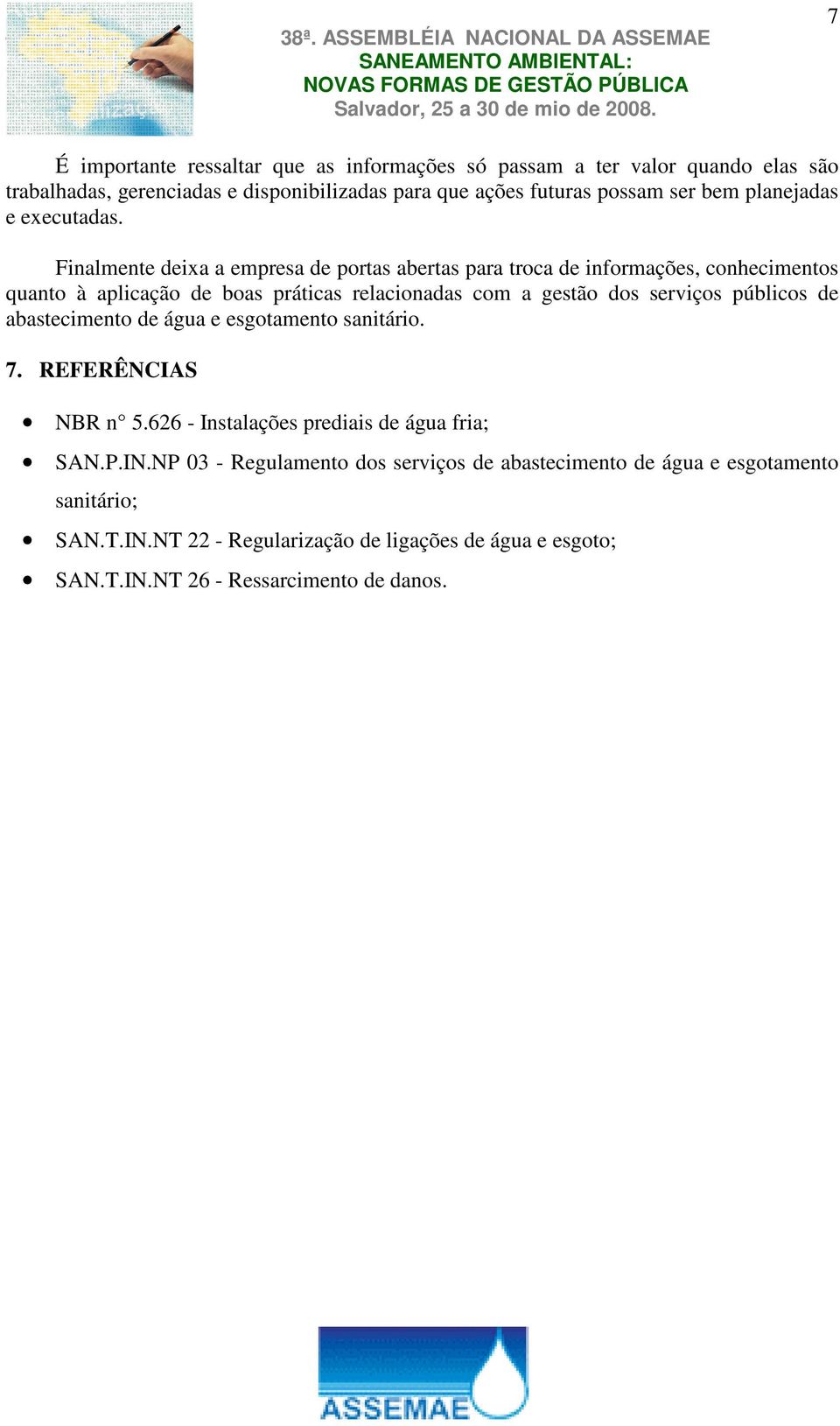 Finalmente deixa a empresa de portas abertas para troca de informações, conhecimentos quanto à aplicação de boas práticas relacionadas com a gestão dos serviços