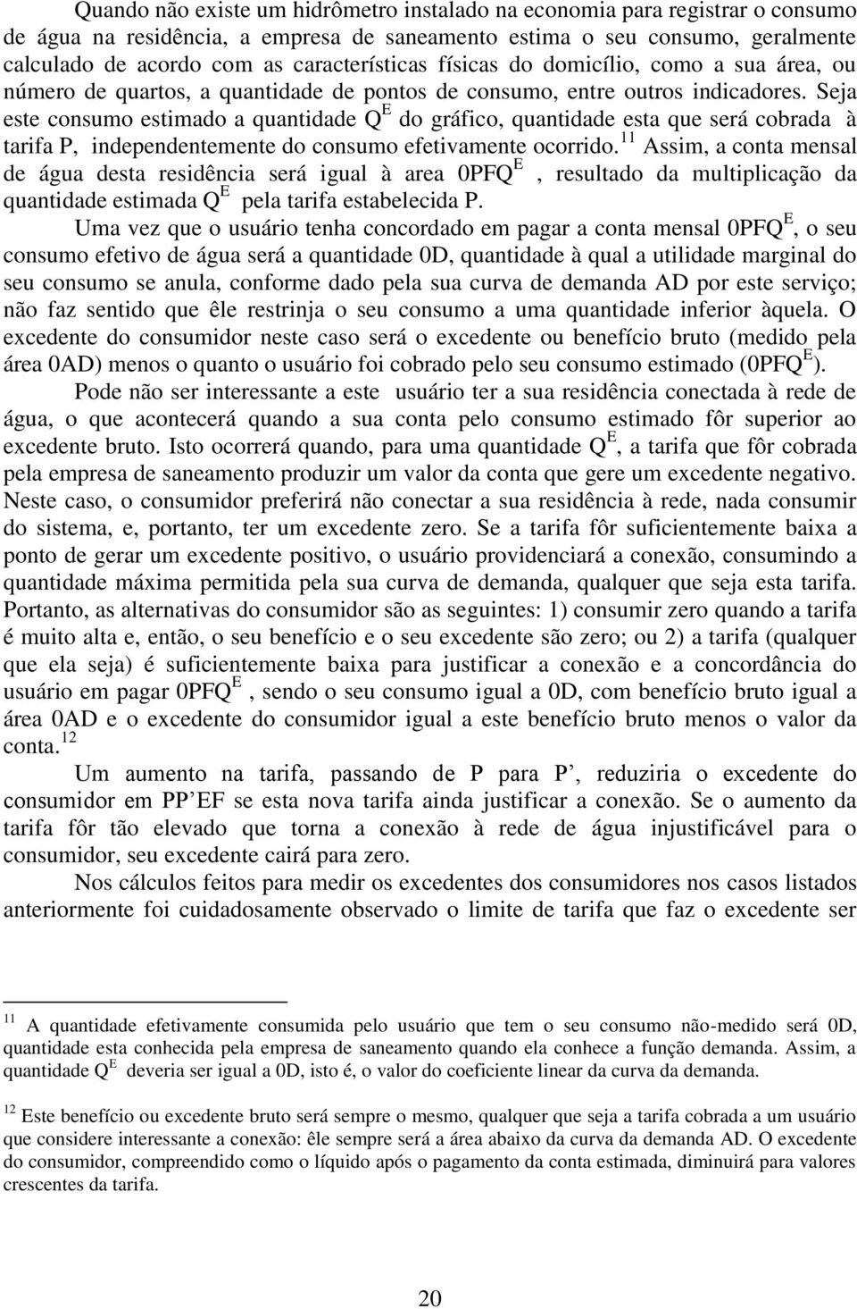 Seja este consumo estimado a quantidade Q E do gráfico, quantidade esta que será cobrada à tarifa P, independentemente do consumo efetivamente ocorrido.