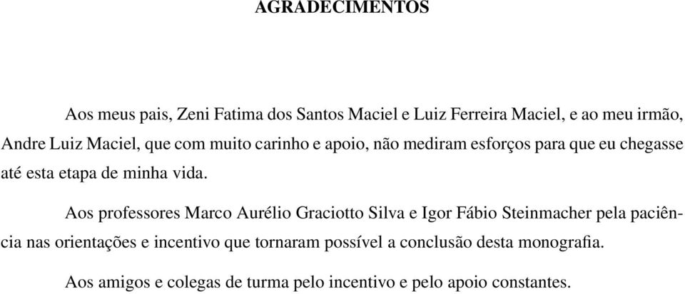 Aos professores Marco Aurélio Graciotto Silva e Igor Fábio Steinmacher pela paciência nas orientações e incentivo