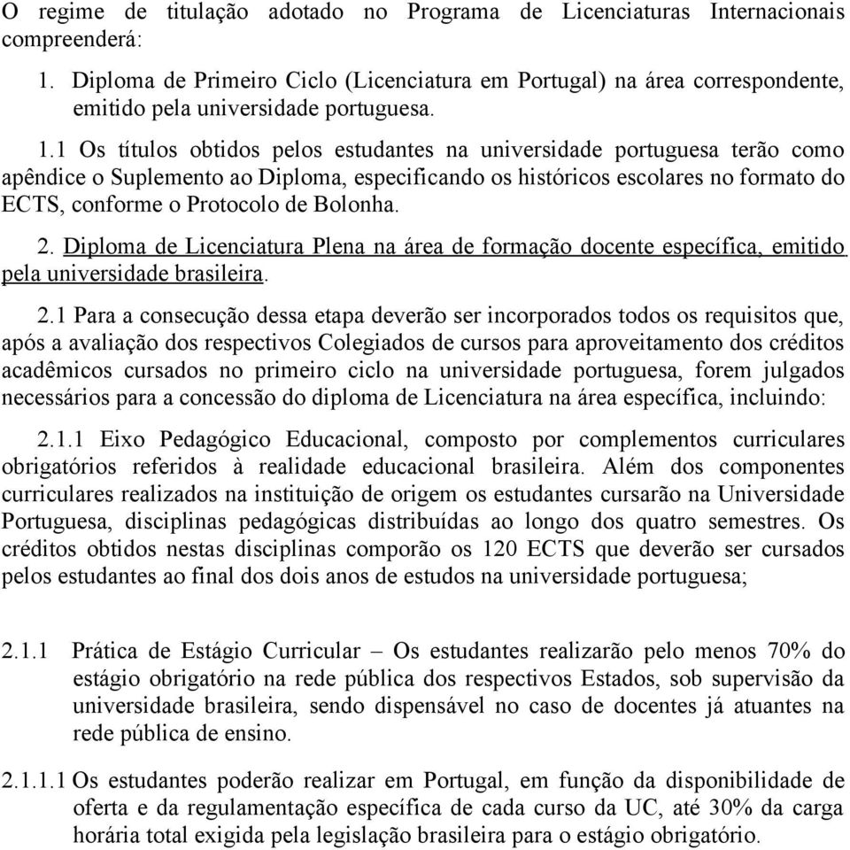 1 Os títulos obtidos pelos estudantes na universidade portuguesa terão como apêndice o Suplemento ao Diploma, especificando os históricos escolares no formato do ECTS, conforme o Protocolo de Bolonha.