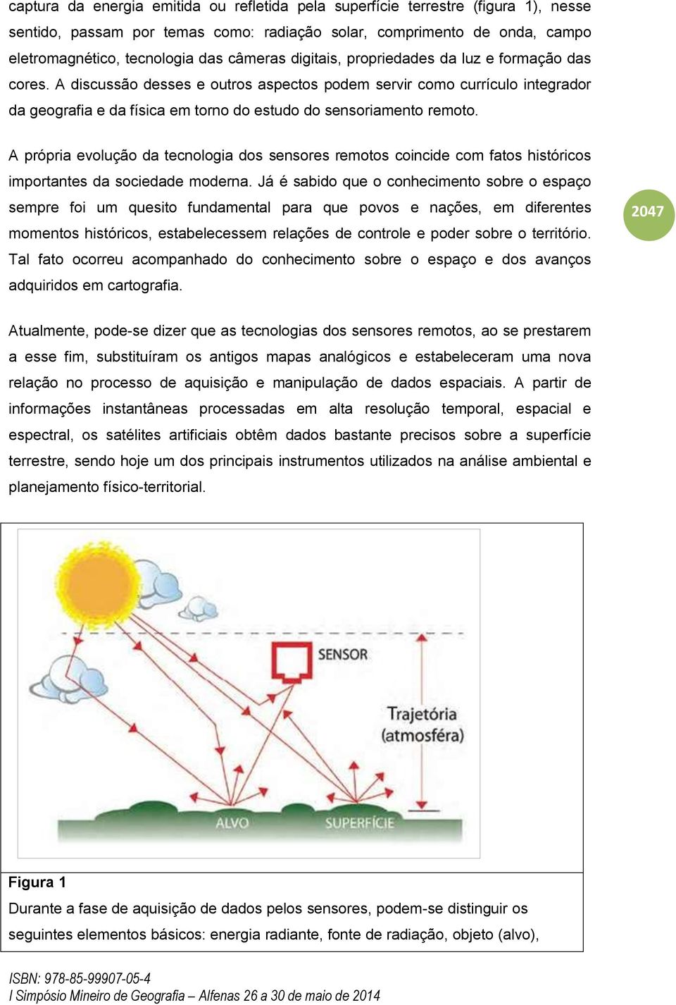 A própria evolução da tecnologia dos sensores remotos coincide com fatos históricos importantes da sociedade moderna.