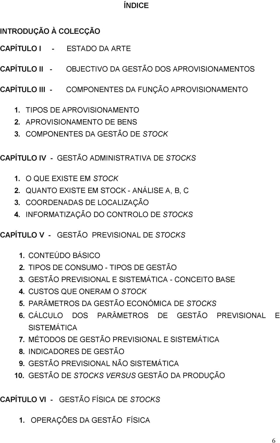 COORDENADAS DE LOCALIZAÇÃO 4. INFORMATIZAÇÃO DO CONTROLO DE STOCKS CAPÍTULO V - GESTÃO PREVISIONAL DE STOCKS 1. CONTEÚDO BÁSICO 2. TIPOS DE CONSUMO - TIPOS DE GESTÃO 3.