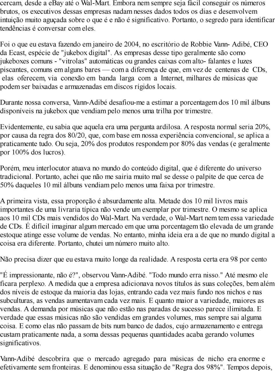 Portanto, o segredo para identificar tendências é conversar com eles. Foi o que eu estava fazendo em janeiro de 2004, no escritório de Robbie Vann- Adibé, CEO da Ecast, espécie de "jukebox digital".