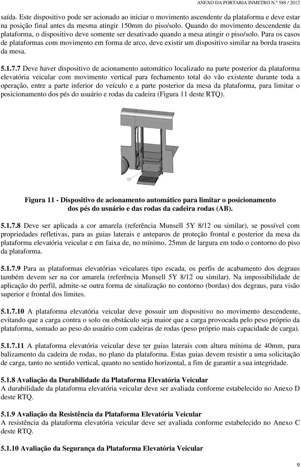 Para os casos de plataformas com movimento em forma de arco, deve existir um dispositivo similar na borda traseira da mesa. 5.1.7.