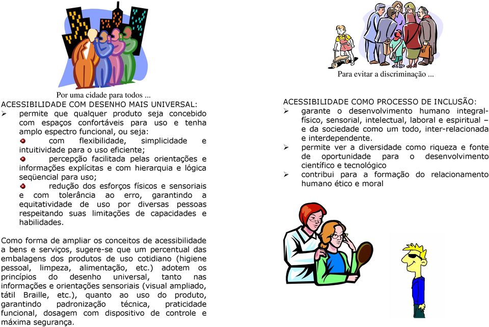 e intuitividade para o uso eficiente; percepção facilitada pelas orientações e informações explícitas e com hierarquia e lógica seqüencial para uso; redução dos esforços físicos e sensoriais e com