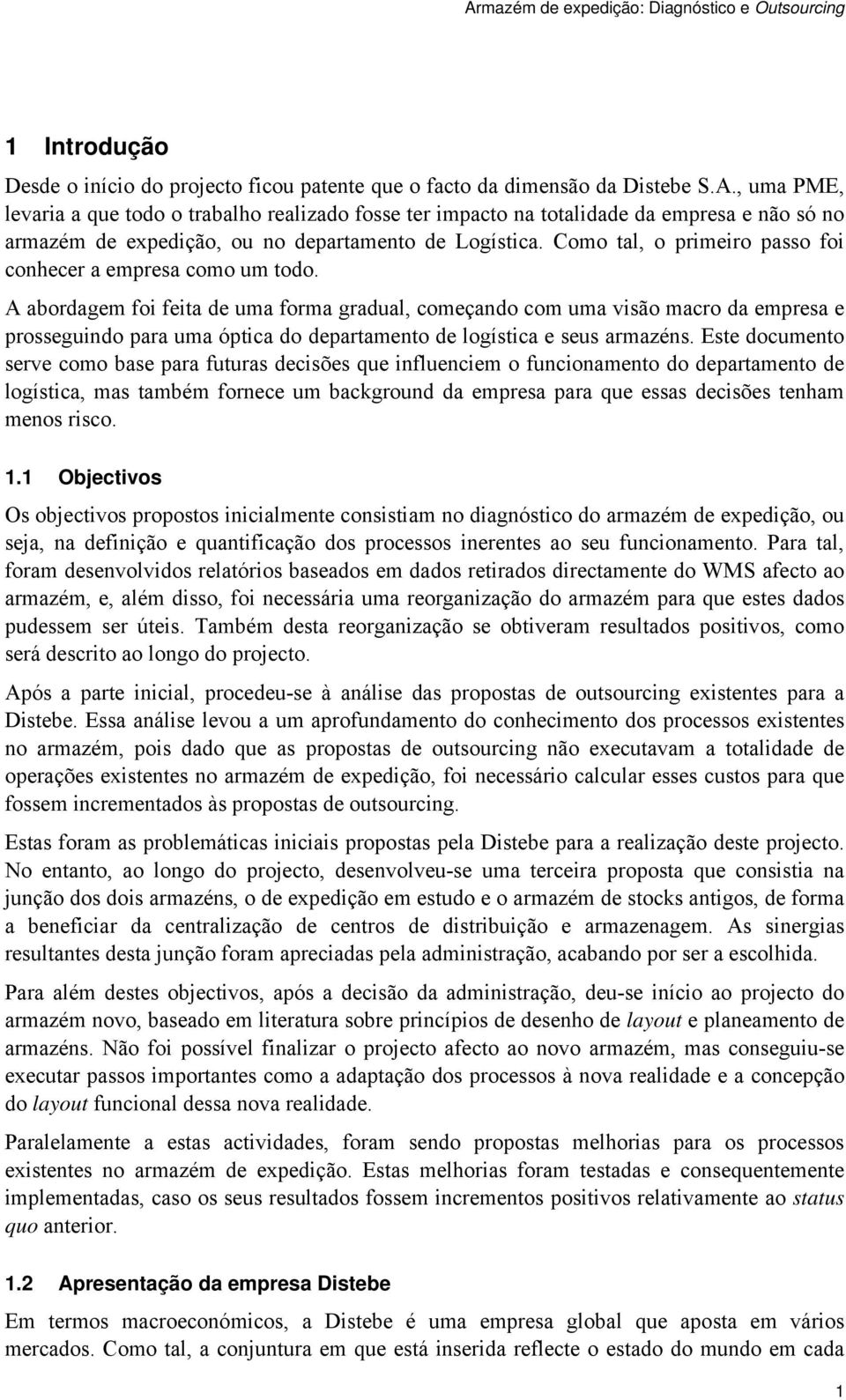 Como tal, o primeiro passo foi conhecer a empresa como um todo.