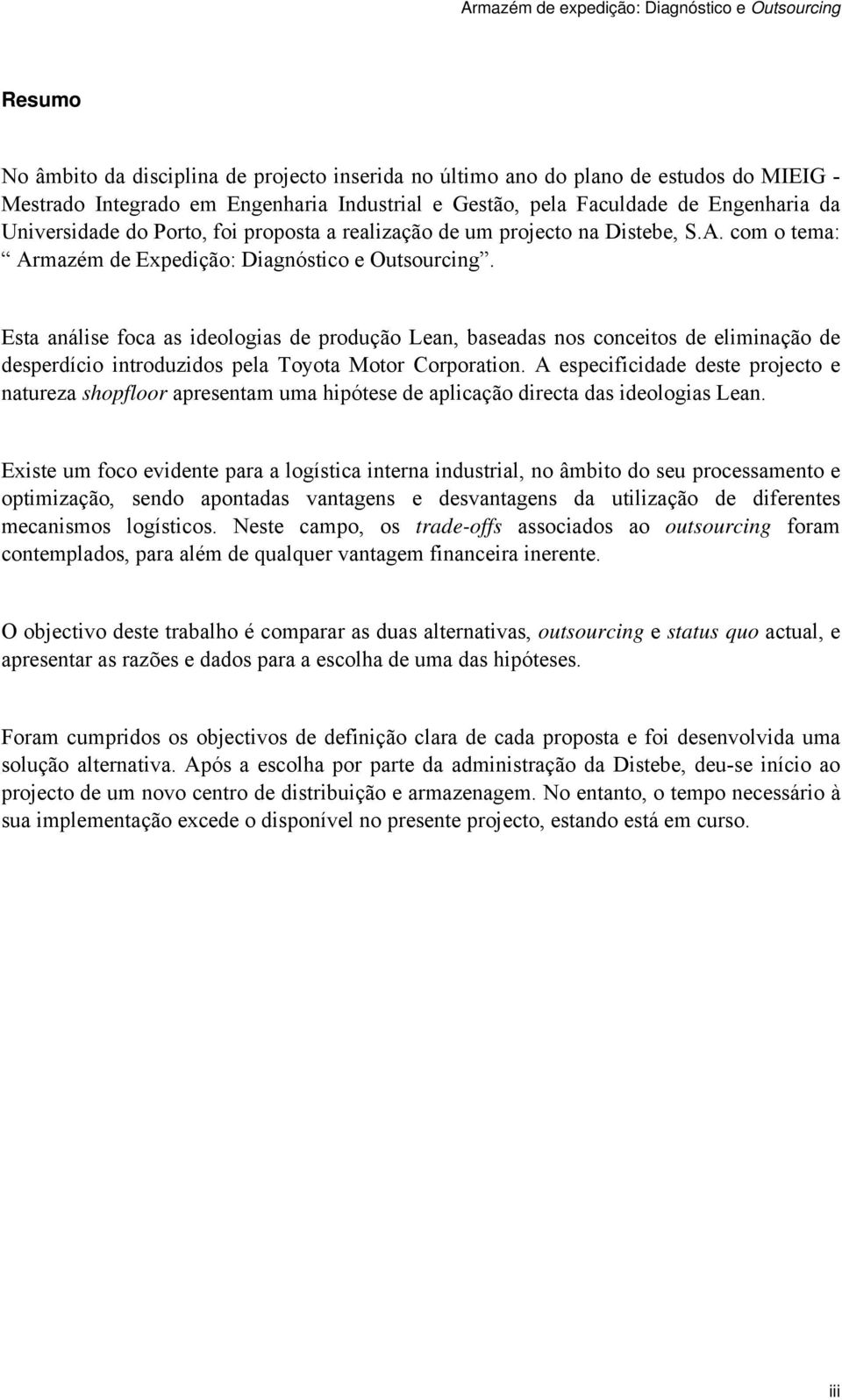 Esta análise foca as ideologias de produção Lean, baseadas nos conceitos de eliminação de desperdício introduzidos pela Toyota Motor Corporation.