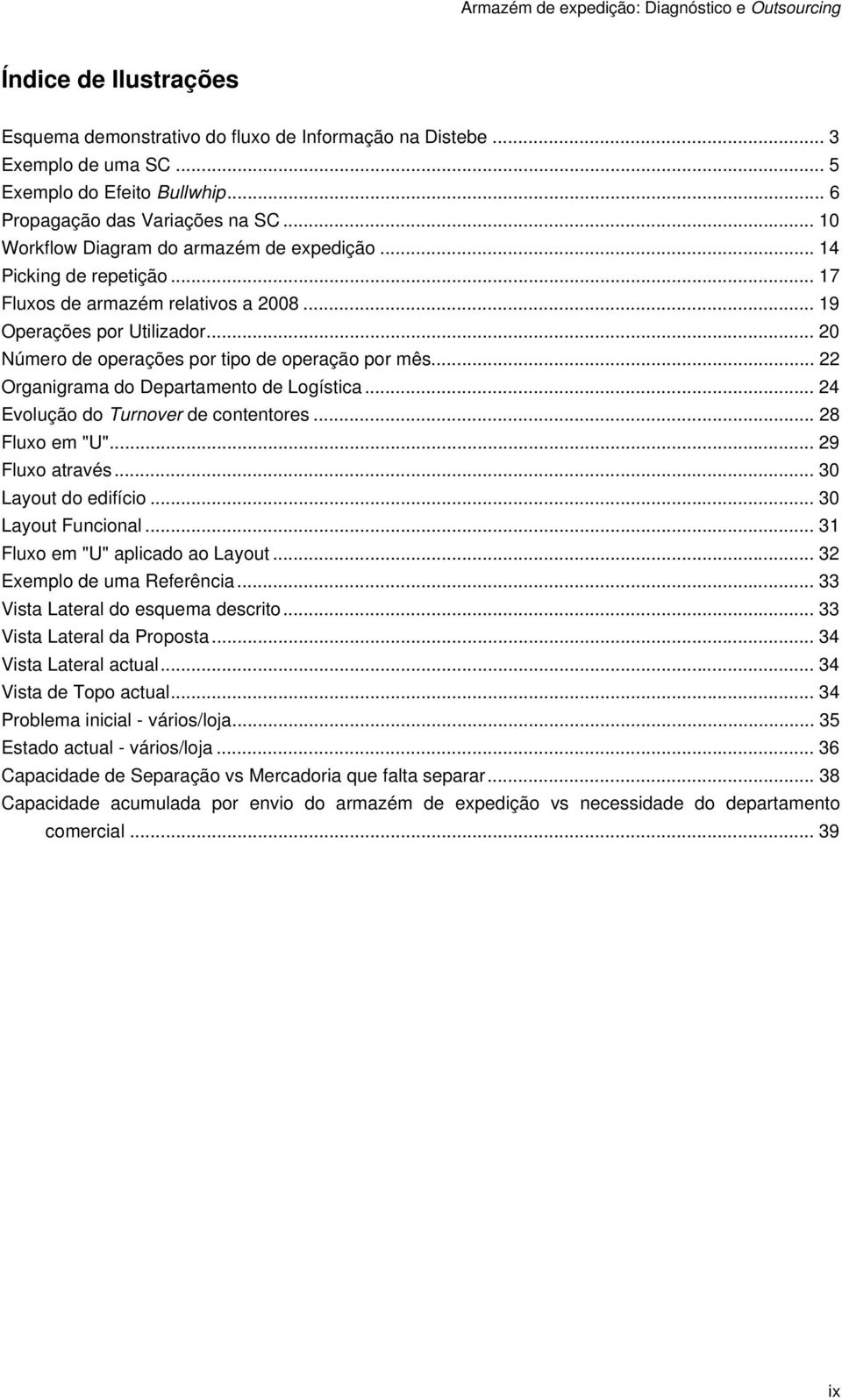 .. 22 Organigrama do Departamento de Logística... 24 Evolução do Turnover de contentores... 28 Fluxo em "U"... 29 Fluxo através... 30 Layout do edifício... 30 Layout Funcional.