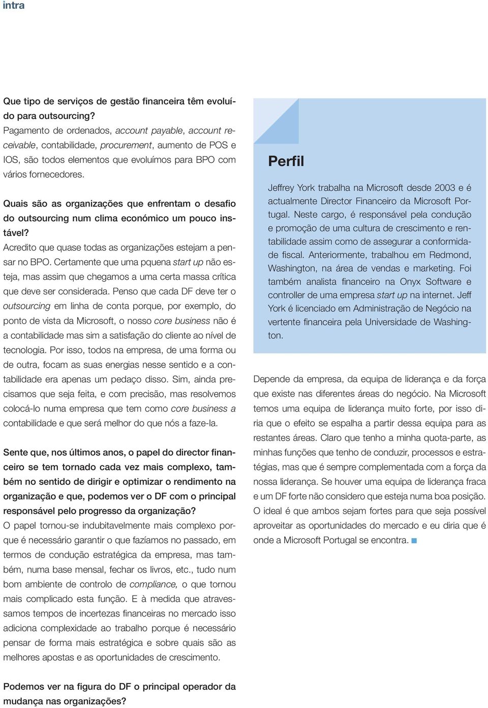 Quais são as organizações que enfrentam o desafio do outsourcing num clima económico um pouco instável? Acredito que quase todas as organizações estejam a pensar no BPO.