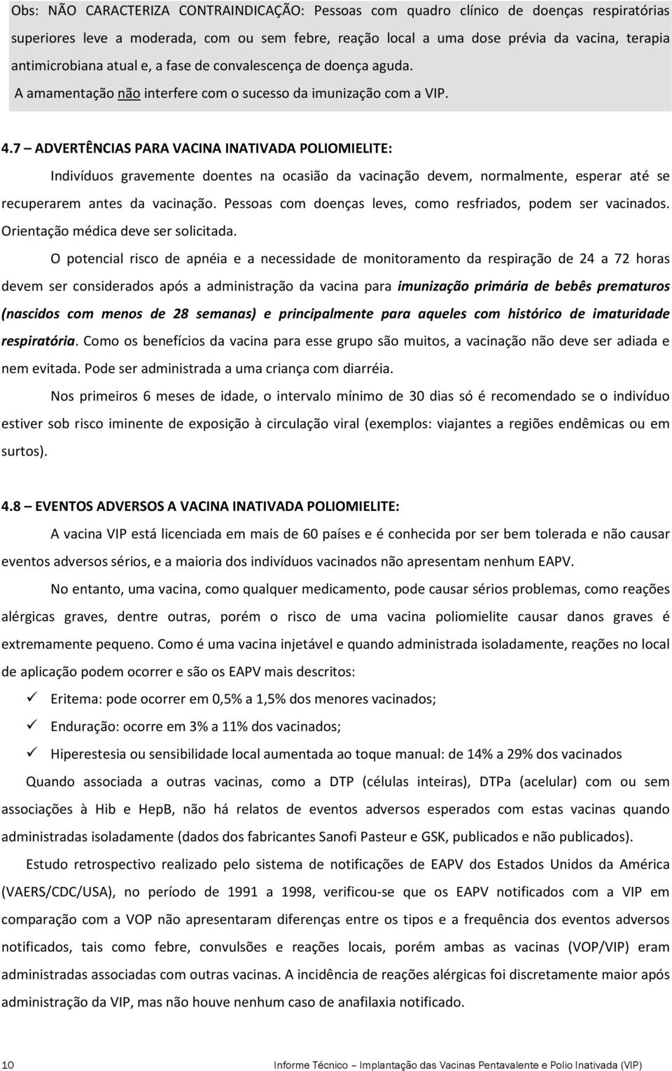 7 ADVERTÊNCIAS PARA VACINA INATIVADA POLIOMIELITE: Indivíduos gravemente doentes na ocasião da vacinação devem, normalmente, esperar até se recuperarem antes da vacinação.