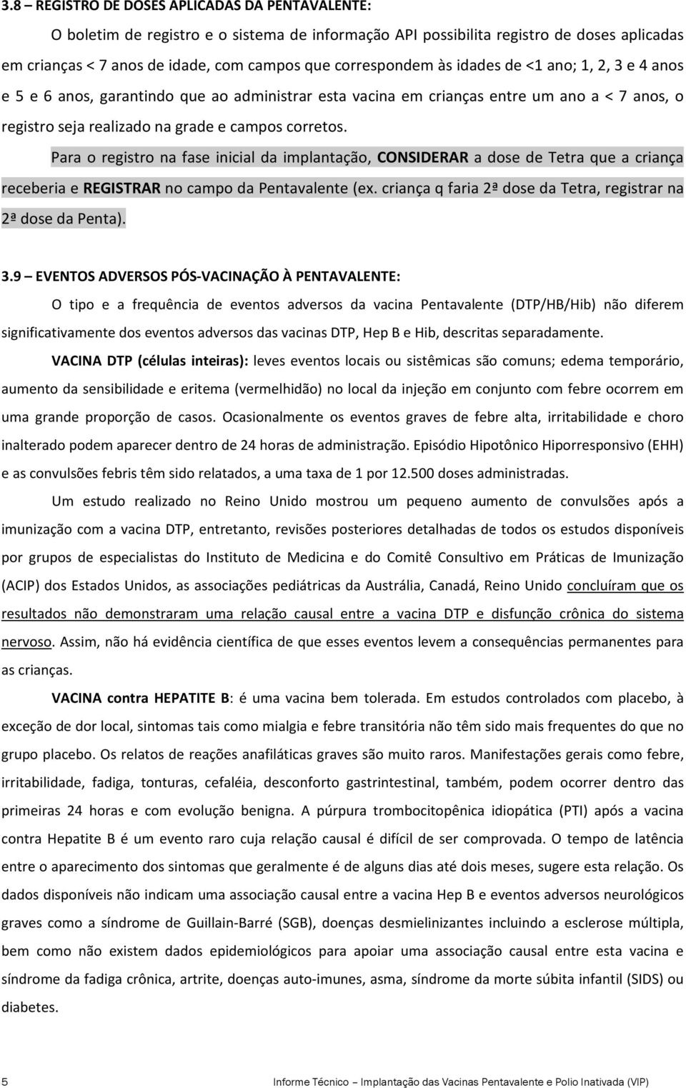 Para o registro na fase inicial da implantação, CONSIDERAR a dose de Tetra que a criança receberia e REGISTRAR no campo da Pentavalente (ex.